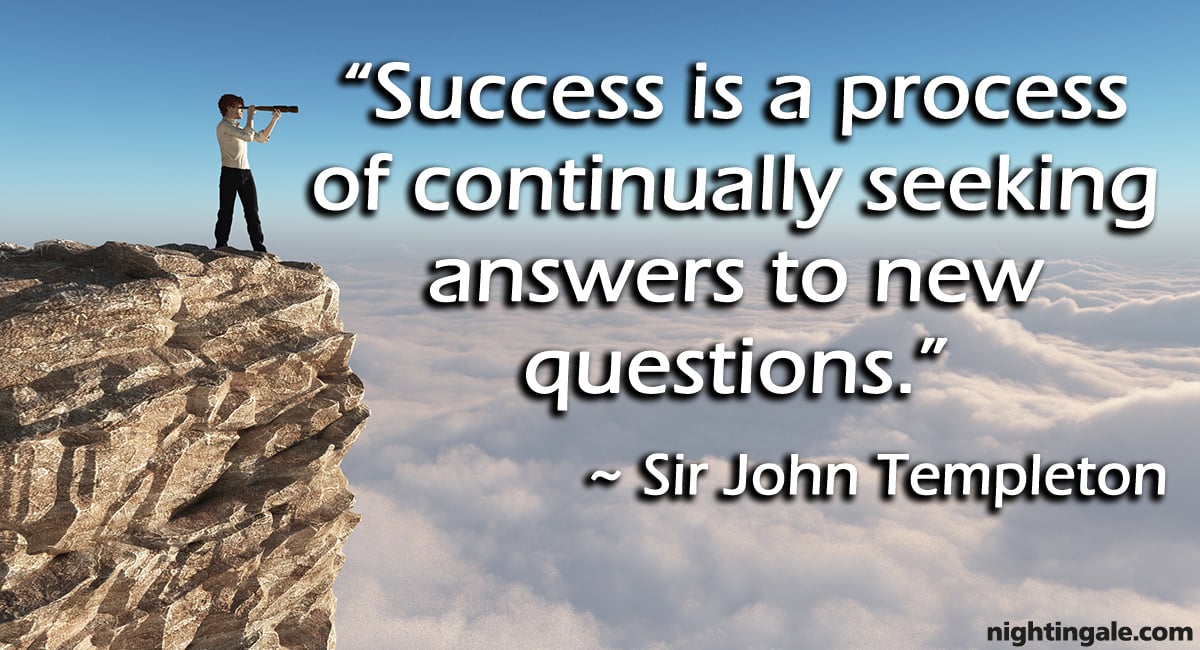 Success is a process of continually seeking answers to new questions. ~ Sir John Templeton